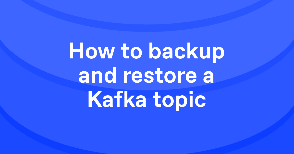 How to backup and restore a Kafka topic