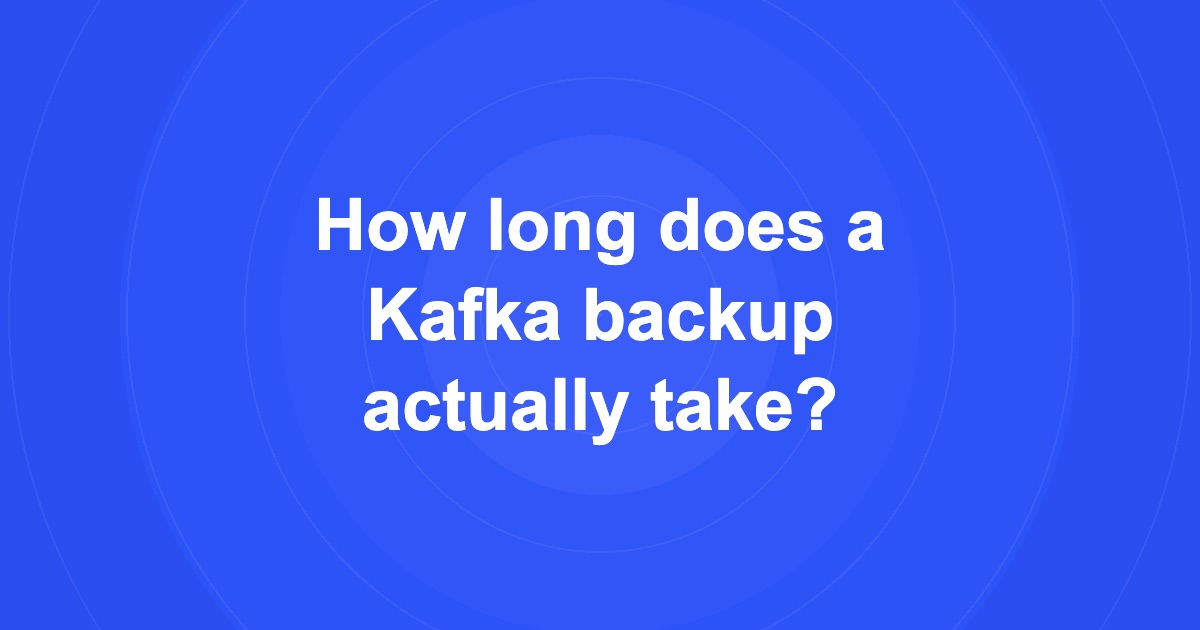 How long does a Kafka backup actually take? Results from our benchmarks